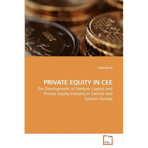 Private Equity in Cee: The Development of Venture Capital and Private Equity Industry in Central and Eastern Europe