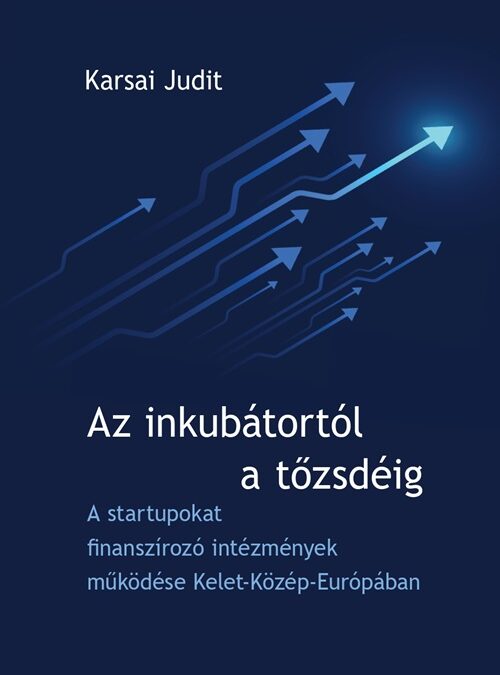 Megjelent Karsai Judit Az inkubátortól a tőzsdéig című, a startupokat segítő és finanszírozó intézmények működését áttekintő könyve