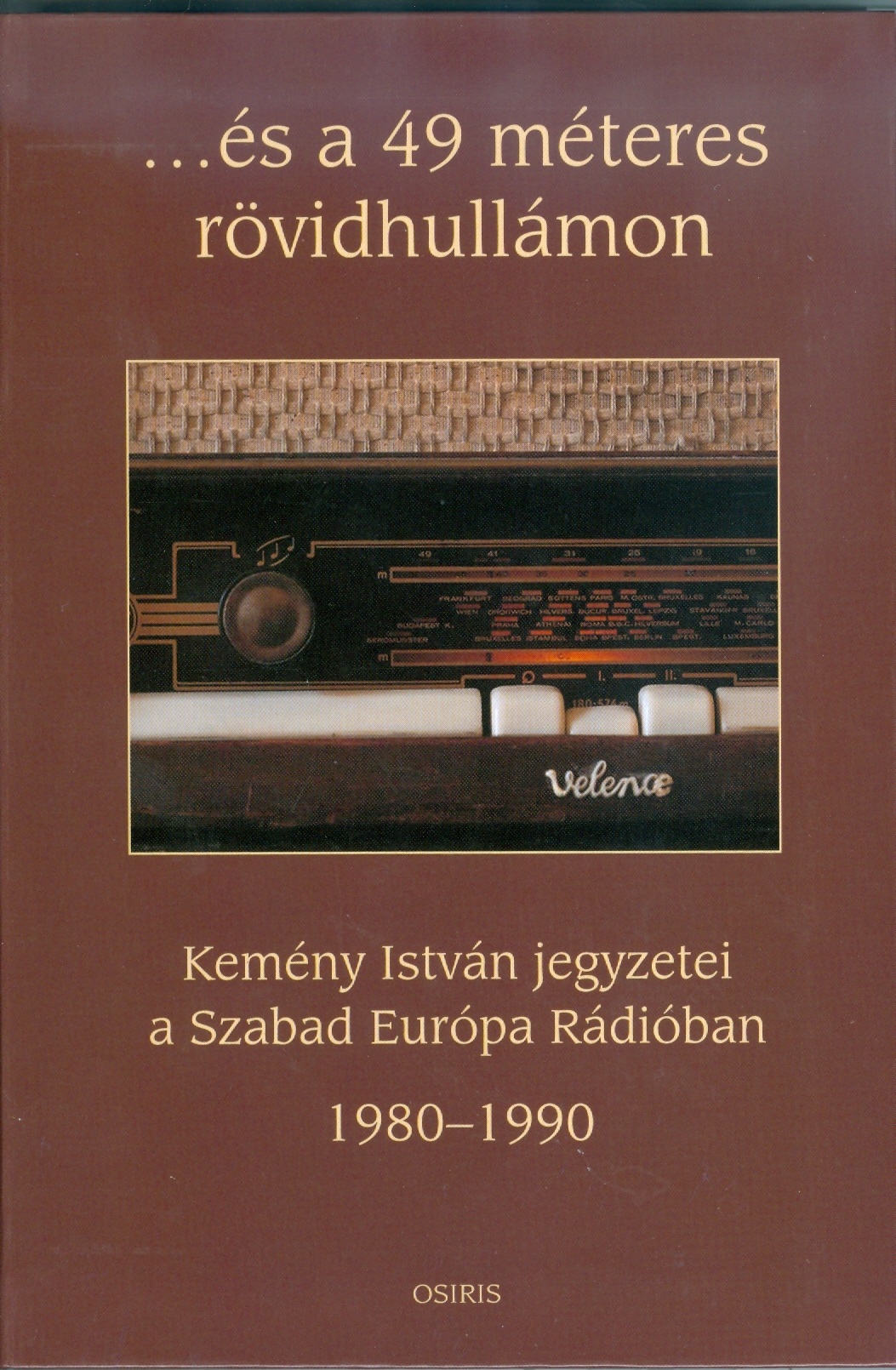 ….és a 49 méteres rövidhullámon. Kemény István jegyzetei a Szabad Európa Rádióban 1980-1990